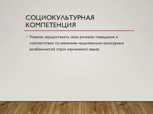 СОЦИОКУЛЬТУРНАЯ КОМПЕТЕНЦИЯ Умение осуществлять свое речевое поведение в соответствии со знаниями национально-культурных особенностей стран изучаемого языка