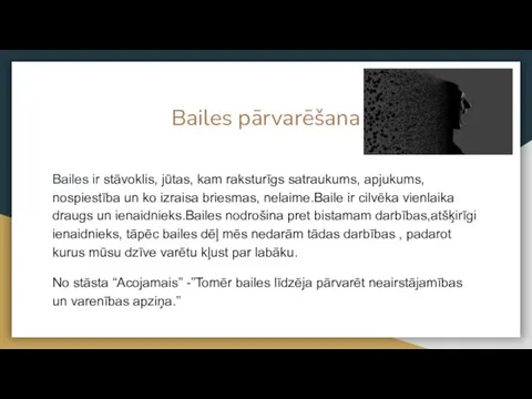 Bailes pārvarēšana Bailes ir stāvoklis, jūtas, kam raksturīgs satraukums, apjukums, nospiestība