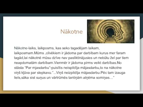 Nākotne Nākotne-laiks, laikposms, kas seko tagadējam laikam, laikposmam.Mūms ,cilvēkiem ir jādoma