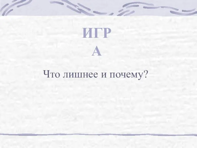 Что лишнее и почему? ИГРА