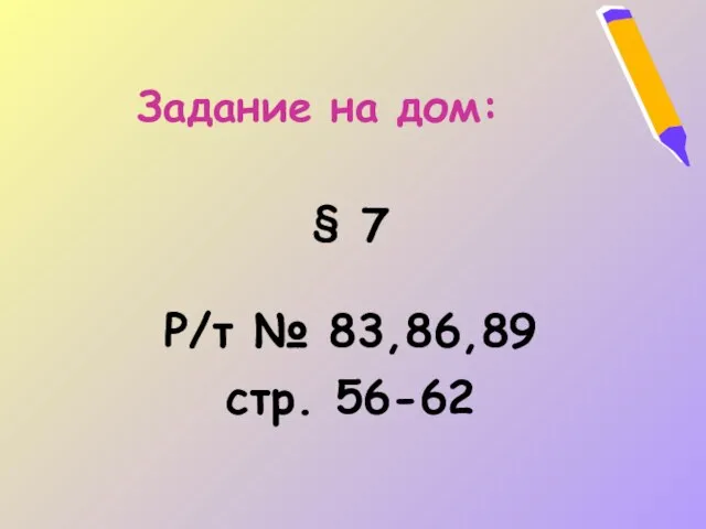 Задание на дом: § 7 Р/т № 83,86,89 стр. 56-62