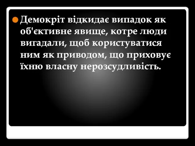 Демокріт відкидає випадок як об'єктивне явище, котре люди вигадали, щоб користуватися