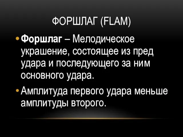 ФОРШЛАГ (FLAM) Форшлаг – Мелодическое украшение, состоящее из пред удара и