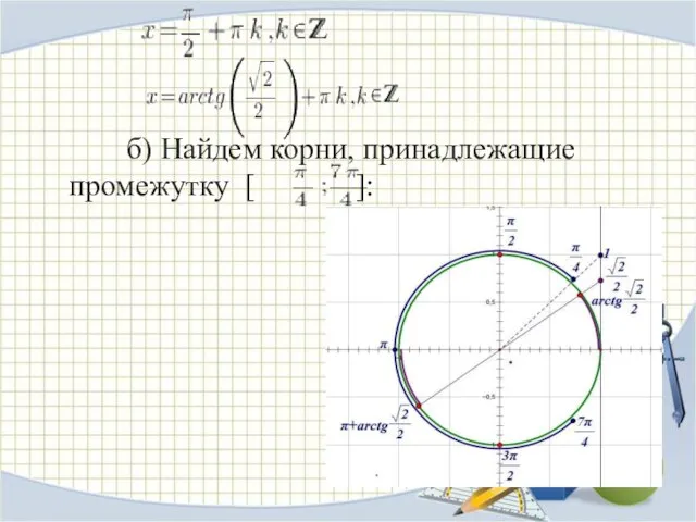 б) Найдем корни, принадлежащие промежутку [ ]: