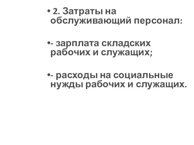 2. Затраты на обслуживающий персонал: - зарплата складских рабочих и служащих;