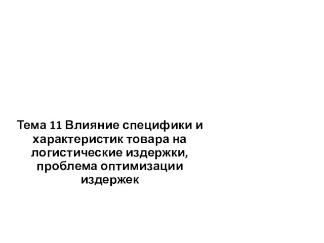 Тема 11 Влияние специфики и характеристик товара на логистические издержки, проблема оптимизации издержек