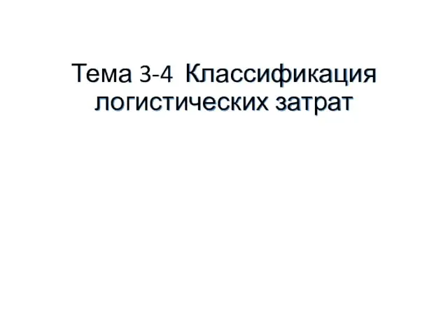 Тема 3-4 Классификация логистических затрат