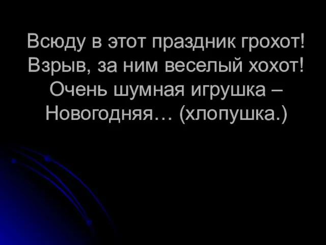 Всюду в этот праздник грохот! Взрыв, за ним веселый хохот! Очень шумная игрушка – Новогодняя… (хлопушка.)