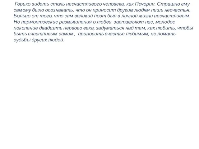 Горько видеть столь несчастливого человека, как Печорин. Страшно ему самому было