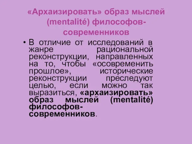 «Архаизировать» образ мыслей (mentalité) философов- современников В отличие от исследований в