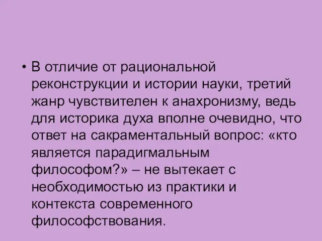 В отличие от рациональной реконструкции и истории науки, третий жанр чувствителен