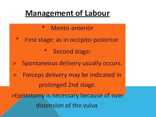 Management of Labour * Mento-anterior * First stage: as in occipito-posterior.