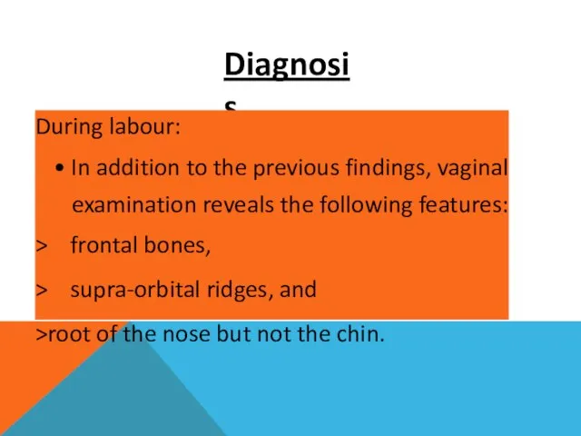 Diagnosis During labour: • In addition to the previous findings, vaginal