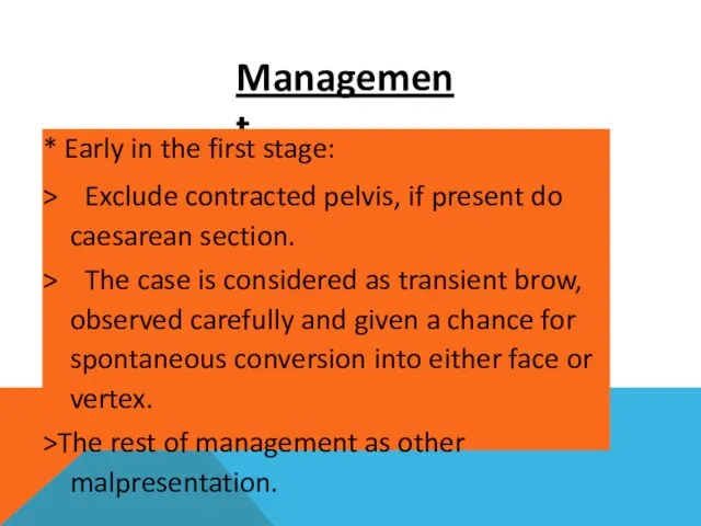 Management * Early in the first stage: > Exclude contracted pelvis,