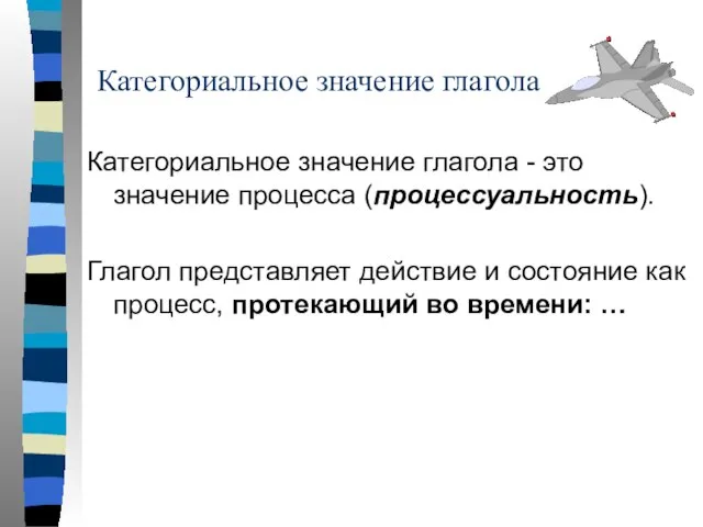 Категориальное значение глагола Категориальное значение глагола - это значение процесса (процессуальность).