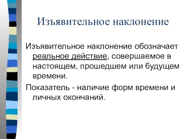 Изъявительное наклонение Изъявительное наклонение обозначает реальное действие, совершаемое в настоящем, прошедшем