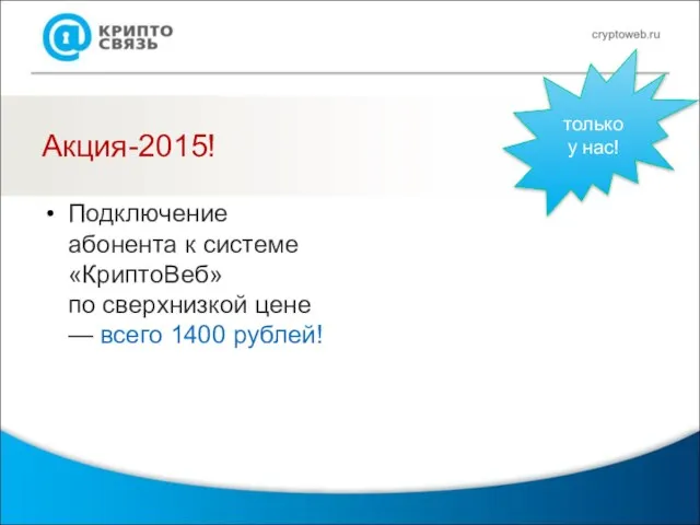 Акция-2015! Подключение абонента к системе «КриптоВеб» по сверхнизкой цене — всего 1400 рублей! только у нас!