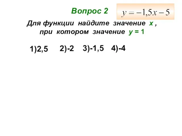 4)-4 2)-2 3)-1,5 1)2,5 Вопрос 2 Для функции найдите значение х