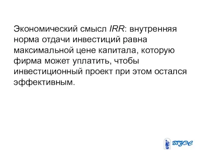 Экономический смысл IRR: внутренняя норма отдачи инвестиций равна максимальной цене капитала,