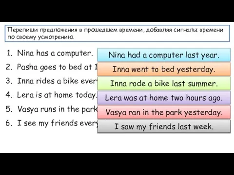 Перепиши предложения в прошедшем времени, добавляя сигналы времени по своему усмотрению.