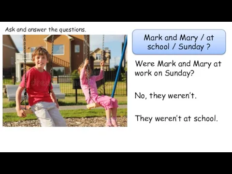 Ask and answer the questions. Mark and Mary / at school