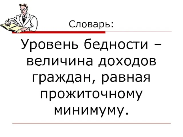 Словарь: Уровень бедности – величина доходов граждан, равная прожиточному минимуму.