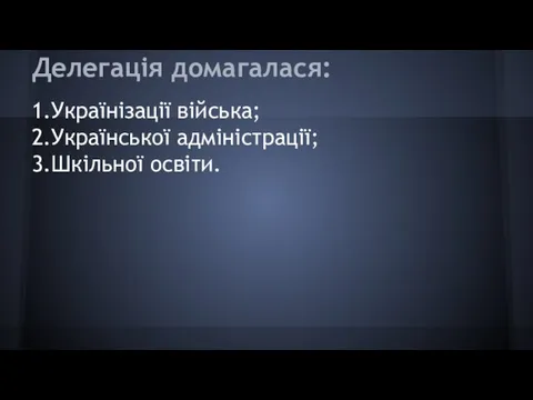 Делегація домагалася: 1.Українізації війська; 2.Української адміністрації; 3.Шкільної освіти.