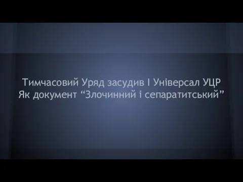 Тимчасовий Уряд засудив І Універсал УЦР Як документ “Злочинний і сепаратитський”