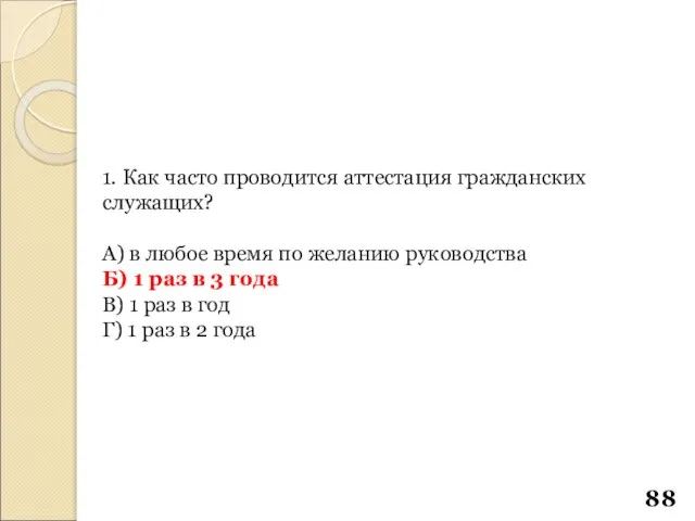 1. Как часто проводится аттестация гражданских служащих? А) в любое время