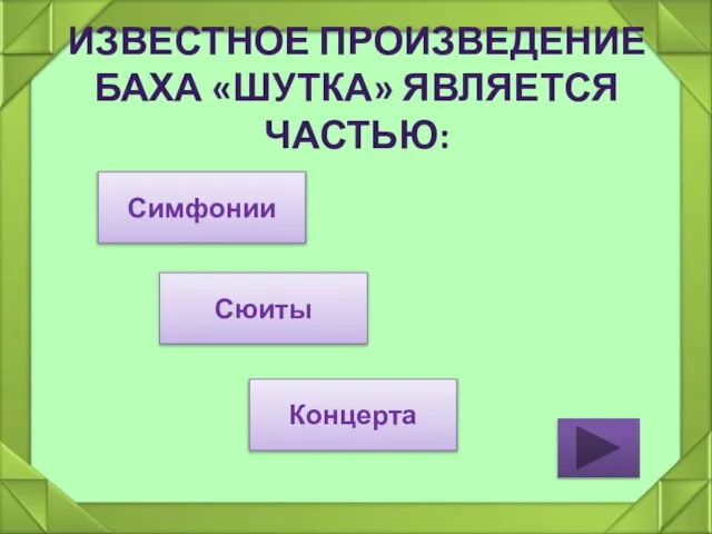 ИЗВЕСТНОЕ ПРОИЗВЕДЕНИЕ БАХА «ШУТКА» ЯВЛЯЕТСЯ ЧАСТЬЮ: Симфонии Концерта Сюиты