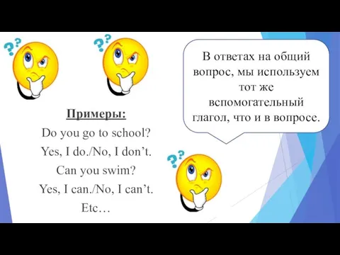 Примеры: Do you go to school? Yes, I do./No, I don’t.