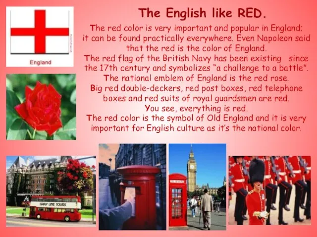 The English like RED. The red color is very important and