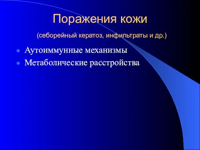 Поражения кожи (себорейный кератоз, инфильтраты и др.) Аутоиммунные механизмы Метаболические расстройства