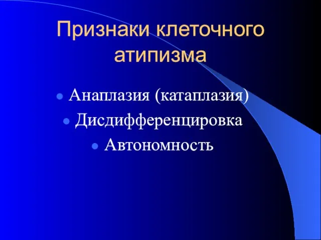 Признаки клеточного атипизма Анаплазия (катаплазия) Дисдифференцировка Автономность