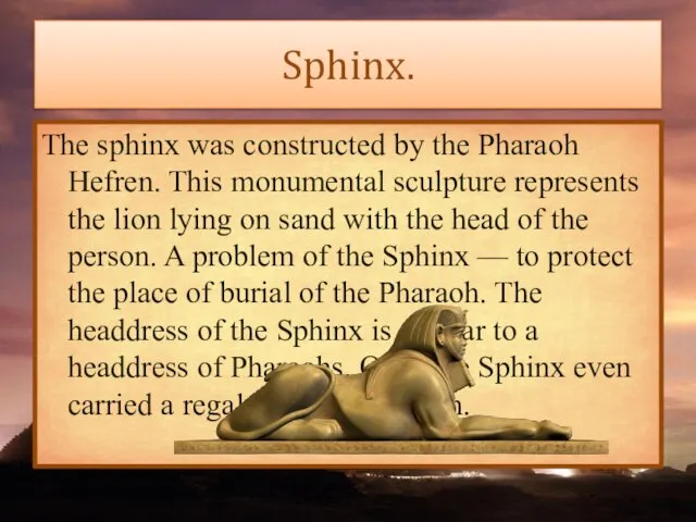 Sphinx. The sphinx was constructed by the Pharaoh Hefren. This monumental