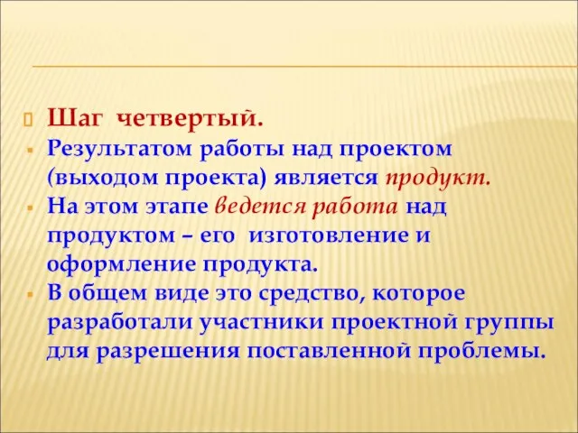 Шаг четвертый. Результатом работы над проектом (выходом проекта) является продукт. На