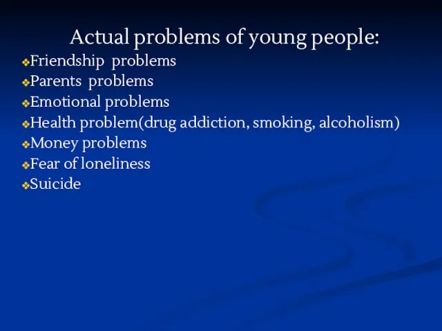 Actual problems of young people: Friendship problems Parents problems Emotional problems