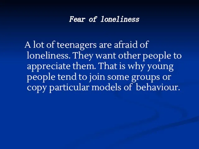 A lot of teenagers are afraid of loneliness. They want other