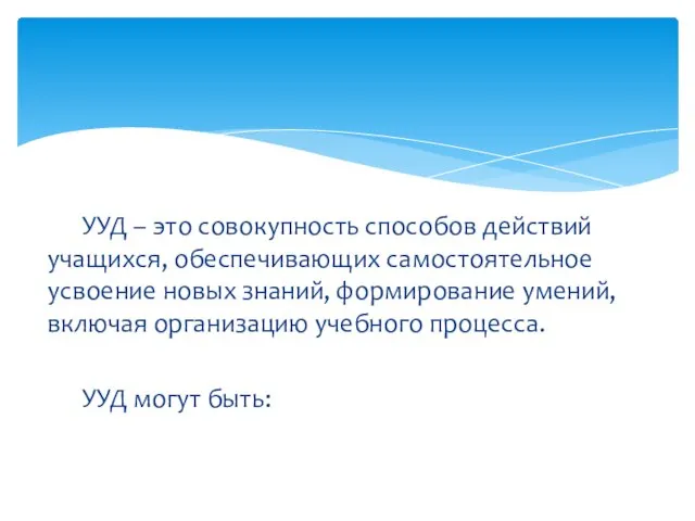 УУД – это совокупность способов действий учащихся, обеспечивающих самостоятельное усвоение новых