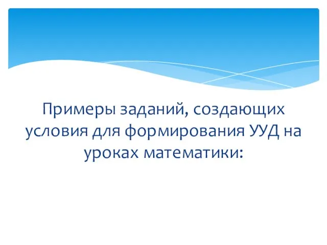 Примеры заданий, создающих условия для формирования УУД на уроках математики: