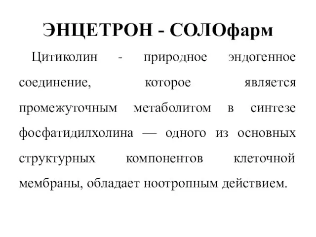 ЭНЦЕТРОН - СОЛОфарм Цитиколин - природное эндогенное соединение, которое является промежуточным