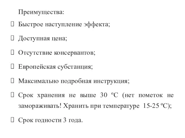 Преимущества: Быстрое наступление эффекта; Доступная цена; Отсутствие консервантов; Европейская субстанция; Максимально