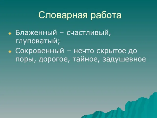 Словарная работа Блаженный – счастливый, глуповатый; Сокровенный – нечто скрытое до поры, дорогое, тайное, задушевное