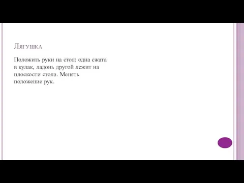 Лягушка Положить руки на стол: одна сжата в кулак, ладонь другой