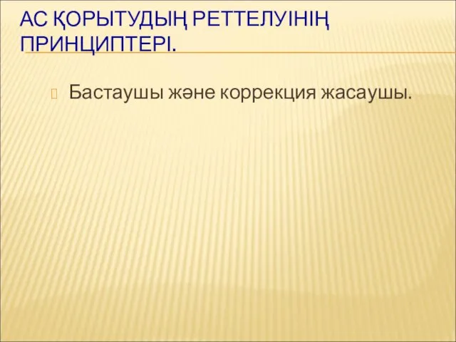 АС ҚОРЫТУДЫҢ РЕТТЕЛУІНІҢ ПРИНЦИПТЕРІ. Бастаушы және коррекция жасаушы.