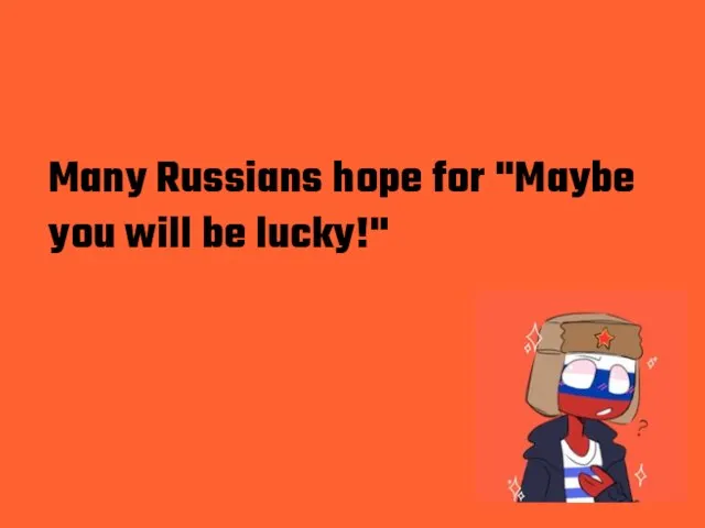 Many Russians hope for "Maybe you will be lucky!"