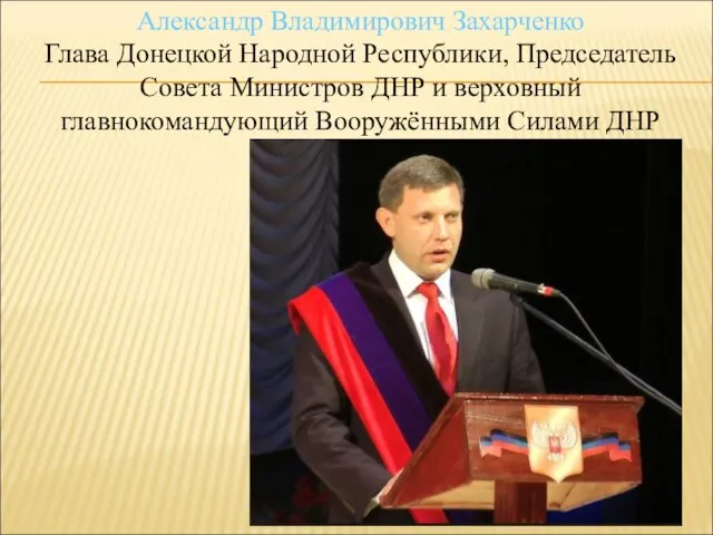 Александр Владимирович Захарченко Глава Донецкой Народной Республики, Председатель Совета Министров ДНР