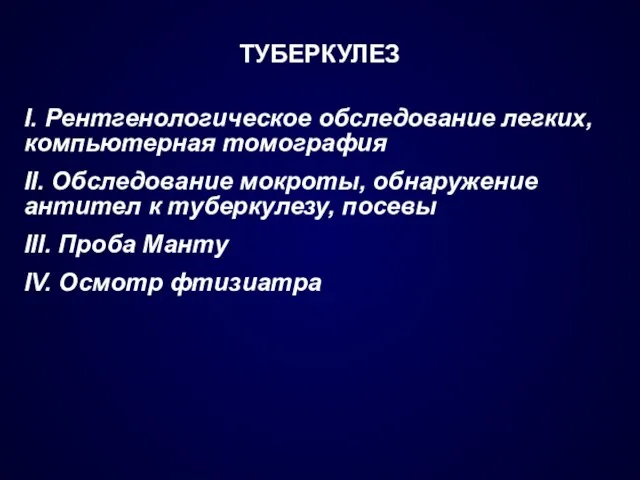 ТУБЕРКУЛЕЗ I. Рентгенологическое обследование легких, компьютерная томография II. Обследование мокроты, обнаружение