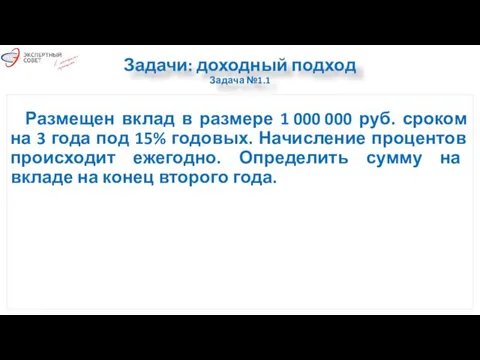 Задачи: доходный подход Задача №1.1 Размещен вклад в размере 1 000