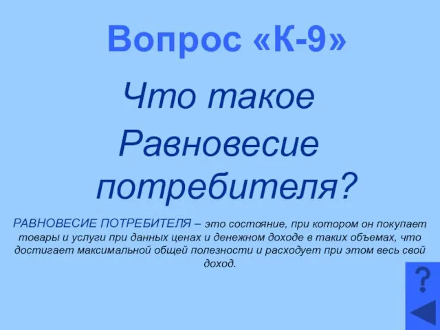 Вопрос «К-9» Что такое Равновесие потребителя? РАВНОВЕСИЕ ПОТРЕБИТЕЛЯ – это состояние,